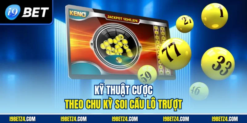 Kỹ thuật cược theo chu kỳ soi cầu lô trượt