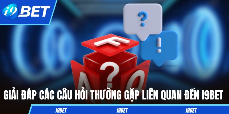 Giải đáp các câu hỏi thường gặp liên quan đến I9BET